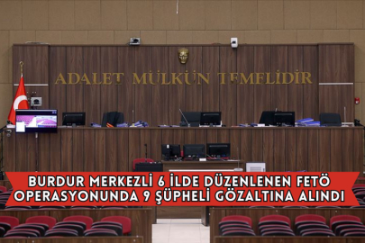 Burdur Merkezli 6 İlde Düzenlenen FETÖ Operasyonunda 9 Şüpheli Gözaltına Alındı