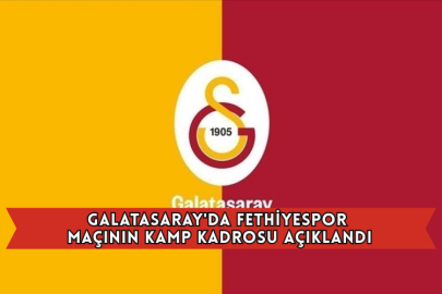 Galatasaray'da Fethiyespor Maçının Kamp Kadrosu Açıklandı