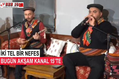 İki Tel Bir Nefes Bugün Akşam Kanal 15’te
