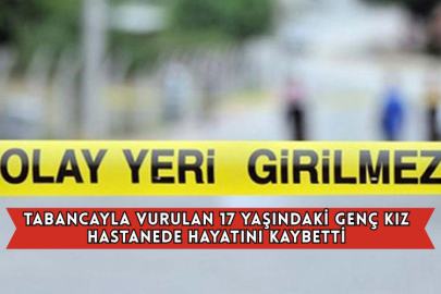 Tabancayla Vurulan 17 Yaşındaki Genç Kız Hastanede Hayatını Kaybetti