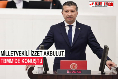 Milletvekili İzzet Akbulut, TBMM’de Konuştu
