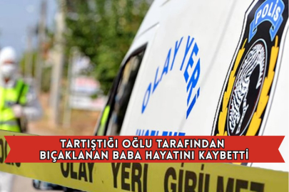 Tartıştığı Oğlu Tarafından Bıçaklanan Baba Hayatını Kaybetti