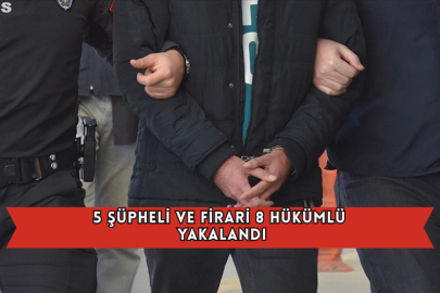 5 Şüpheli ve Firari 8 Hükümlü Yakalandı