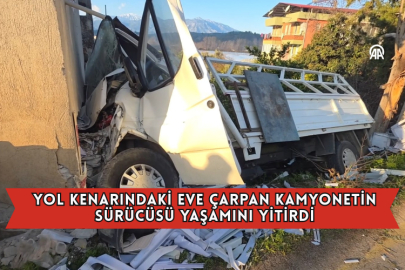 Yol Kenarındaki Eve Çarpan Kamyonetin Sürücüsü Yaşamını Yitirdi