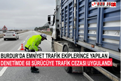 Burdur’da Emniyet Trafik Ekiplerince Yapılan Denetimde 68 Sürücüye Trafik Cezası Uygulandı
