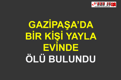 Gazipaşa’da Bir Kişi Yayla Evinde Ölü Bulundu