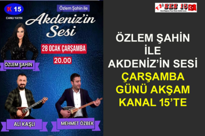 Özlem Şahin İle Akdeniz’in Sesi Çarşamba Günü Akşam Kanal 15’te