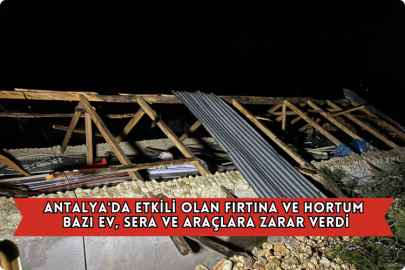 Antalya'da Etkili Olan Fırtına Ve Hortum Bazı Ev, Sera Ve Araçlara Zarar Verdi