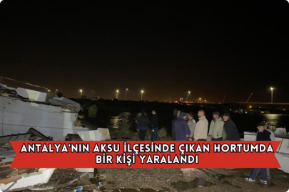 Antalya'nın Aksu İlçesinde Çıkan Hortumda Bir Kişi Yaralandı