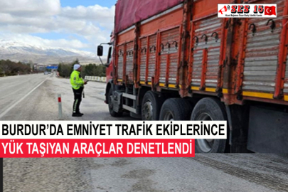 Burdur’da Emniyet Trafik Ekiplerince Yük Taşıyan Araçlar Denetlendi