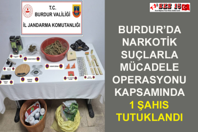 Burdur’da Narkotik Suçlarla Mücadele Operasyonu Kapsamında 1 Şahıs Tutuklandı