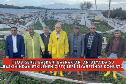 TZOB Genel Başkanı Bayraktar, Antalya'da Su Baskınından Etkilenen Çiftçileri Ziyaretinde Konuştu