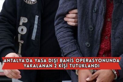Antalya'da Yasa Dışı Bahis Operasyonunda Yakalanan 2 Kişi Tutuklandı