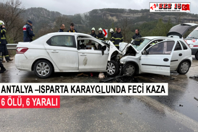 Antalya –Isparta Karayolunda Feci Kaza 6 Ölü, 6Yaralı