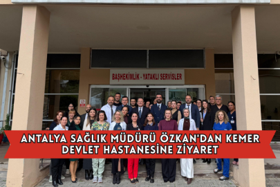 Antalya Sağlık Müdürü Özkan'dan Kemer Devlet Hastanesine Ziyaret