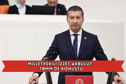Milletvekili İzzet Akbulut, TBMM’de Konuştu