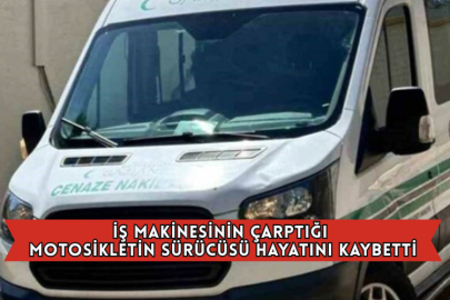 İş Makinesinin Çarptığı Motosikletin Sürücüsü Hayatını Kaybetti