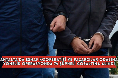 Antalya'da Esnaf Kooperatifi ve Pazarcılar Odasına Yönelik Operasyonda 74 Şüpheli Gözaltına Alındı