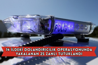 14 İldeki Dolandırıcılık Operasyonunda Yakalanan 25 Zanlı Tutuklandı