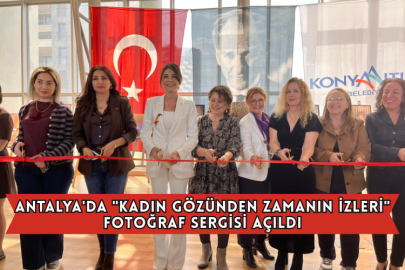 Antalya'da "Kadın Gözünden Zamanın İzleri" Fotoğraf Sergisi Açıldı