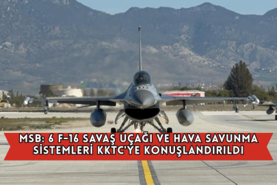 MSB: 6 F-16 Savaş Uçağı Ve Hava Savunma Sistemleri KKTC'ye Konuşlandırıldı