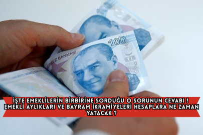 İşte Emeklilerin Birbirine Sorduğu O Sorunun Cevabı ! Emekli Aylıkları ve Bayram İkramiyeleri Hesaplara Ne Zaman yatacak ?