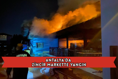 Antalya'da Zincir Markette Yangın
