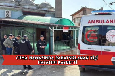 Cuma Namazında Rahatsızlanan Kişi Hayatını Kaybetti
