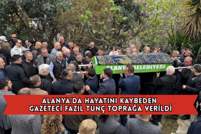 Alanya'da Hayatını Kaybeden Gazeteci Fazıl Tunç Toprağa Verildi