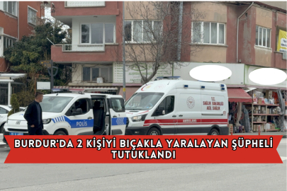 Burdur'da 2 Kişiyi Bıçakla Yaralayan Şüpheli Tutuklandı
