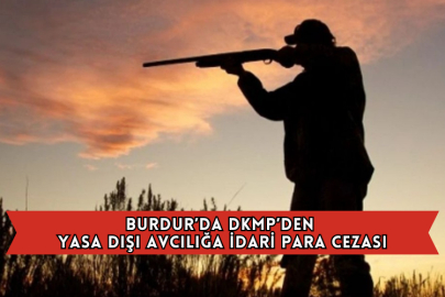 Burdur’da DKMP’den Yasa Dışı Avcılığa İdari Para Cezası