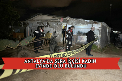 Antalya'da Sera İşçisi Kadın Evinde Ölü Bulundu