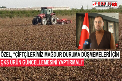 Özel, “Çiftçilerimiz Mağdur Duruma Düşmemeleri İçin ÇKS Ürün Güncellemesini Yaptırmalı”