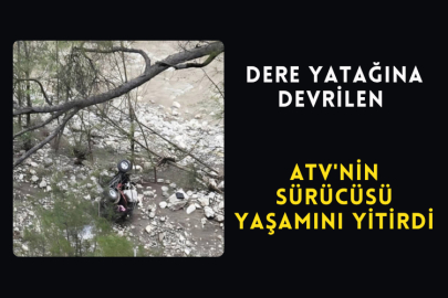 Dere Yatağına Devrilen ATV'nin Sürücüsü Yaşamını Yitirdi