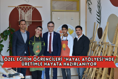 Özel Eğitim Öğrencileri "Hayal Atölyesi"nde Üretimle Hayata Hazırlanıyor