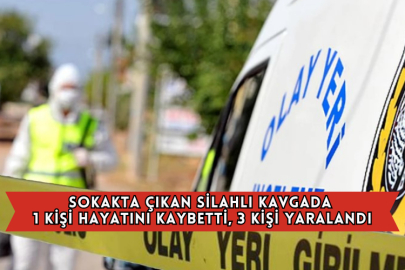 Sokakta Çıkan Silahlı Kavgada 1 Kişi Hayatını Kaybetti, 3 Kişi Yaralandı