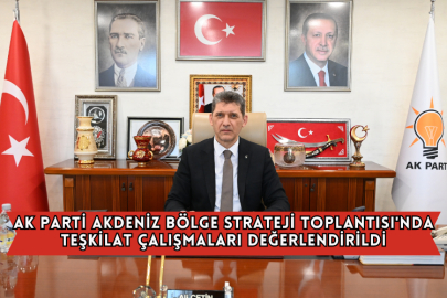 AK Parti Akdeniz Bölge Strateji Toplantısı'nda Teşkilat Çalışmaları Değerlendirildi