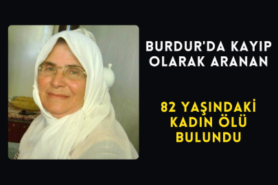Burdur'da Kayıp Olarak Aranan 82 Yaşındaki Kadın Ölü Bulundu