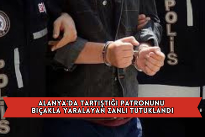 Alanya'da Tartıştığı Patronunu Bıçakla Yaralayan Zanlı Tutuklandı