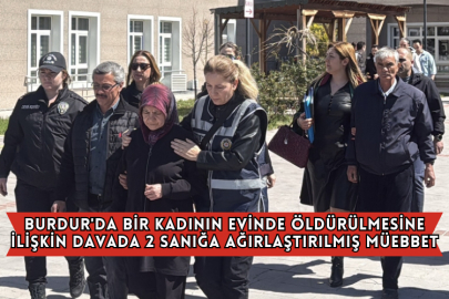 Burdur'da Bir Kadının Evinde Öldürülmesine İlişkin Davada 2 Sanığa Ağırlaştırılmış Müebbet