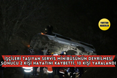 İşçileri Taşıyan Servis Minibüsünün Devrilmesi Sonucu 2 Kişi Hayatını Kaybetti, 10 Kişi Yaralandı