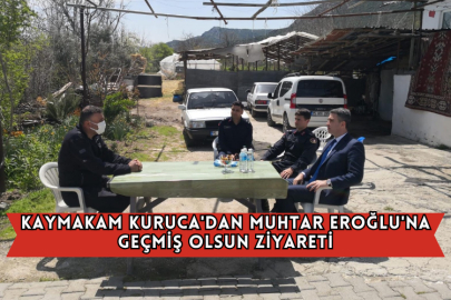Kaymakam Kuruca'dan Muhtar Eroğlu'na Geçmiş Olsun Ziyareti