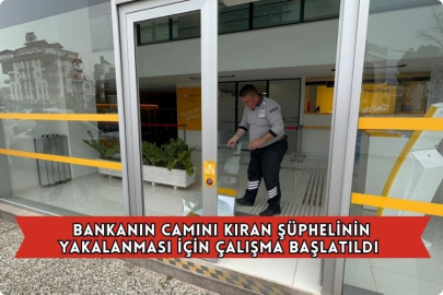 Bankanın Camını Kıran Şüphelinin Yakalanması İçin Çalışma Başlatıldı