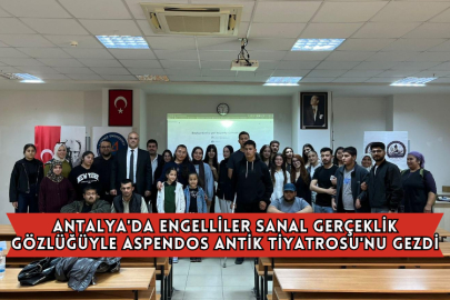 Antalya'da Engelliler Sanal Gerçeklik Gözlüğüyle Aspendos Antik Tiyatrosu'nu Gezdi