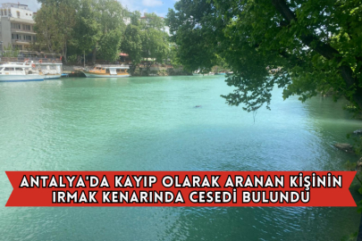 Antalya'da Kayıp Olarak Aranan Kişinin Irmak Kenarında Cesedi Bulundu