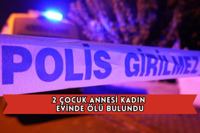 2 Çocuk Annesi Kadın Evinde Ölü Bulundu