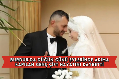 Burdur'da Düğün Günü Evlerinde Akıma Kapılan Genç Çift Hayatını Kaybetti