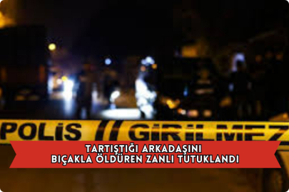 Tartıştığı Arkadaşını Bıçakla Öldüren Zanlı Tutuklandı