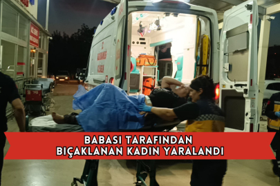 Babası Tarafından Bıçaklanan Kadın Yaralandı