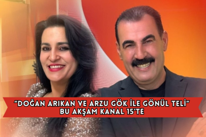 “Doğan Arıkan ve Arzu Gök İle Gönül Teli” Bu Akşam Kanal 15’te 